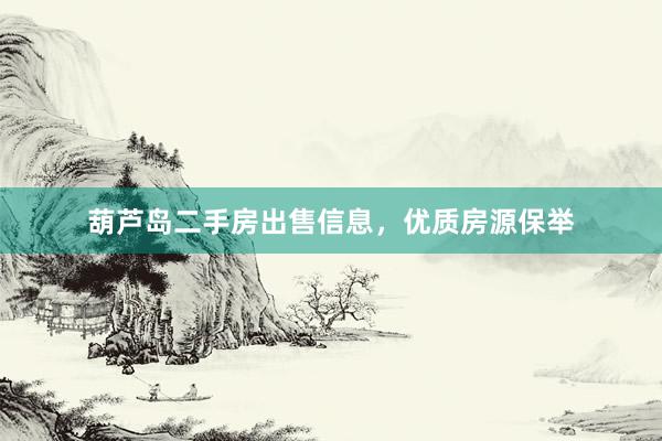 葫芦岛二手房出售信息，优质房源保举